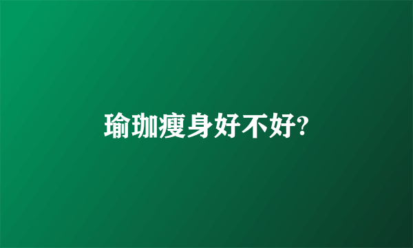 瑜珈瘦身好不好?