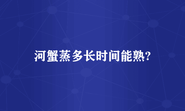 河蟹蒸多长时间能熟?