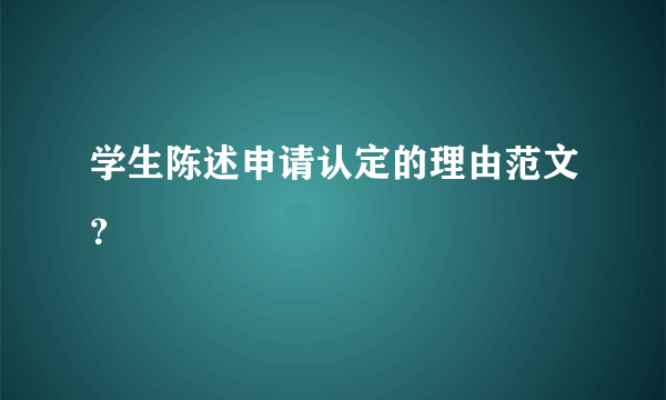 学生陈述申请认定的理由范文？