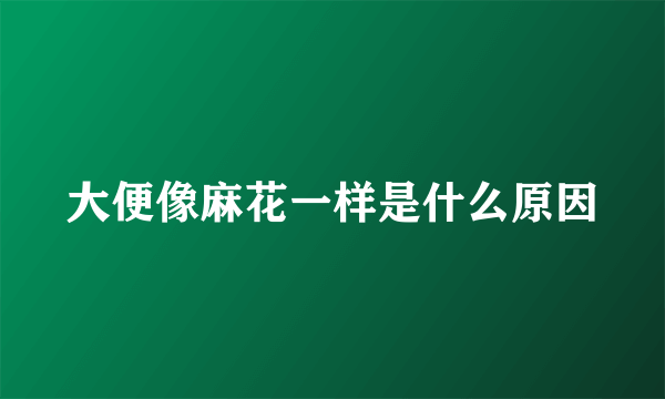大便像麻花一样是什么原因