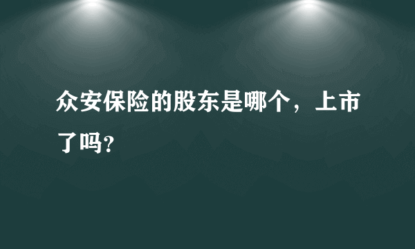 众安保险的股东是哪个，上市了吗？