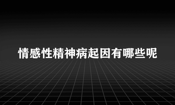 情感性精神病起因有哪些呢