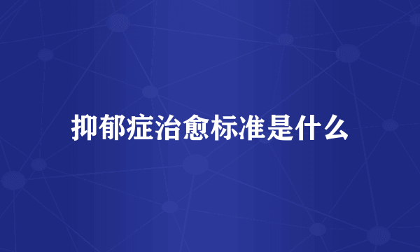 抑郁症治愈标准是什么