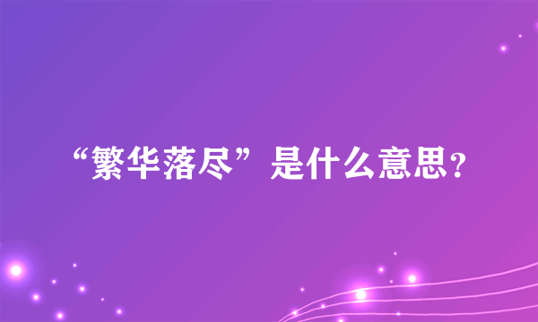 “繁华落尽”是什么意思？