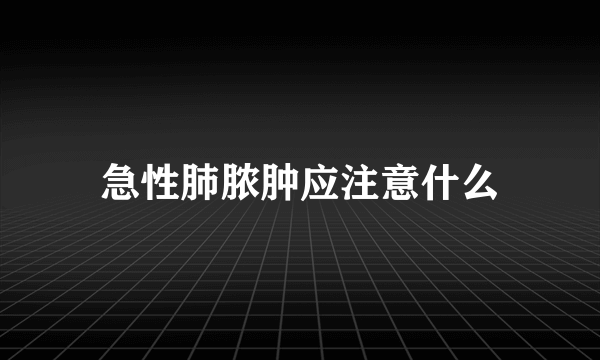 急性肺脓肿应注意什么