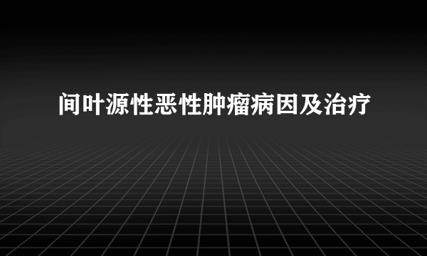 间叶源性恶性肿瘤病因及治疗