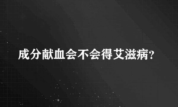 成分献血会不会得艾滋病？