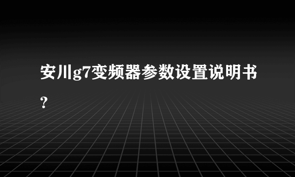 安川g7变频器参数设置说明书？