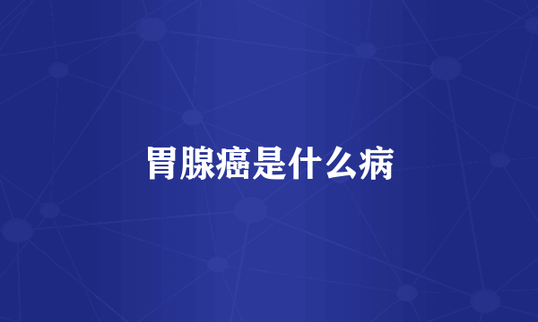 胃腺癌是什么病