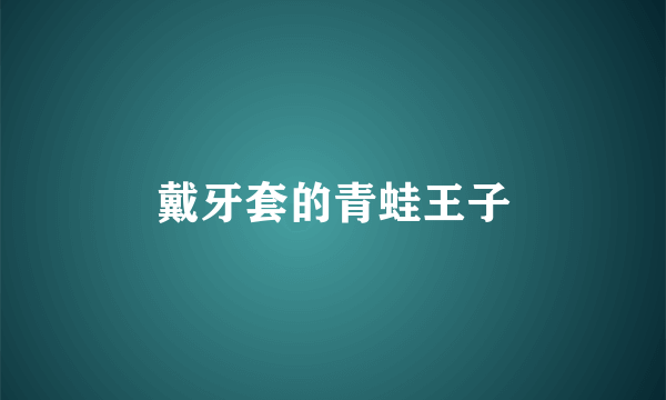 戴牙套的青蛙王子