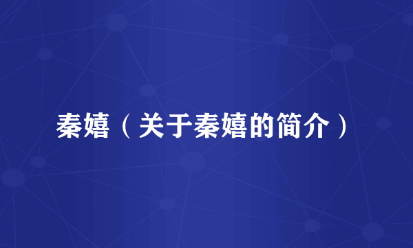 秦嬉（关于秦嬉的简介）