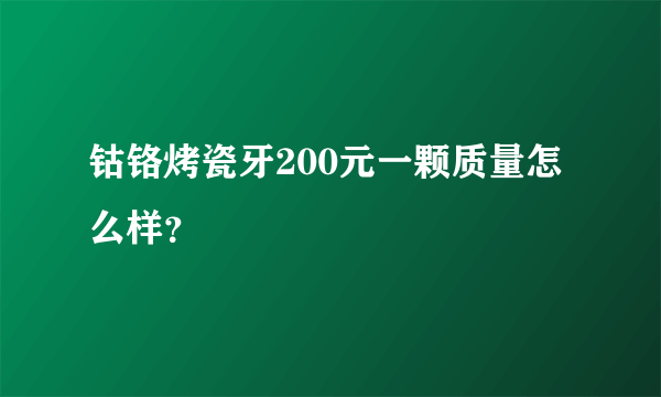 钴铬烤瓷牙200元一颗质量怎么样？