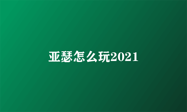 亚瑟怎么玩2021