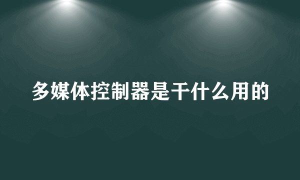 多媒体控制器是干什么用的