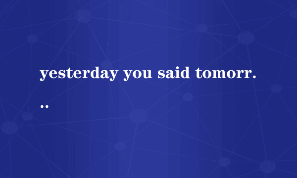 yesterday you said tomorrow什么意思