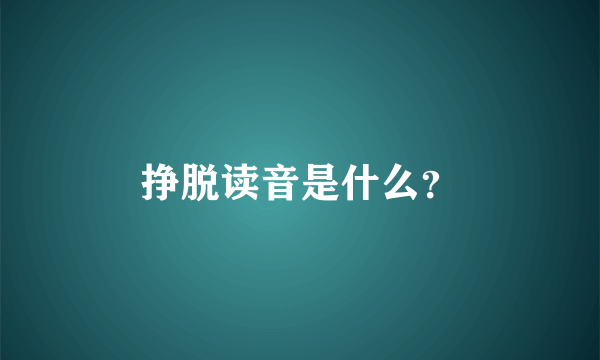 挣脱读音是什么？