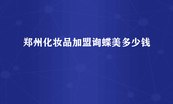 郑州化妆品加盟询蝶美多少钱