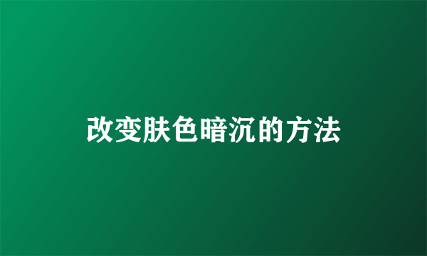 改变肤色暗沉的方法