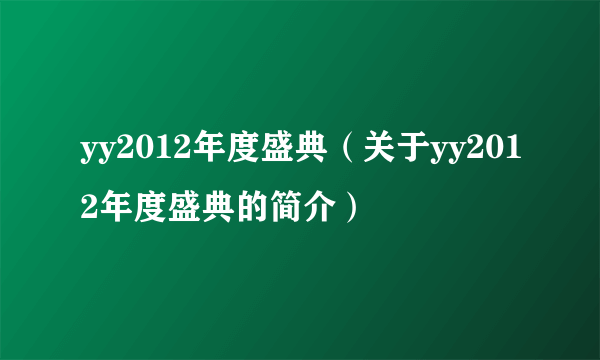 yy2012年度盛典（关于yy2012年度盛典的简介）