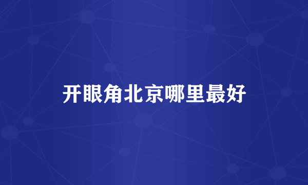 开眼角北京哪里最好