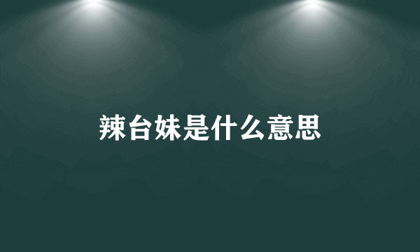 辣台妹是什么意思