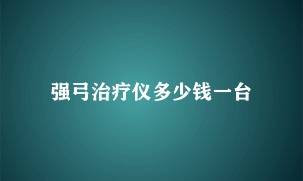 强弓治疗仪多少钱一台