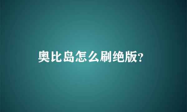 奥比岛怎么刷绝版？