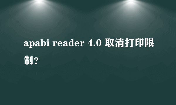apabi reader 4.0 取消打印限制？