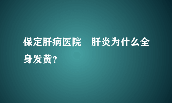 保定肝病医院　肝炎为什么全身发黄？