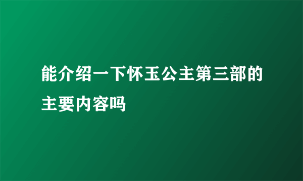 能介绍一下怀玉公主第三部的主要内容吗