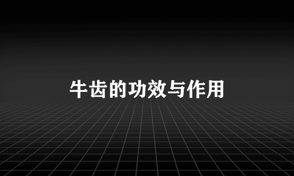 牛齿的功效与作用