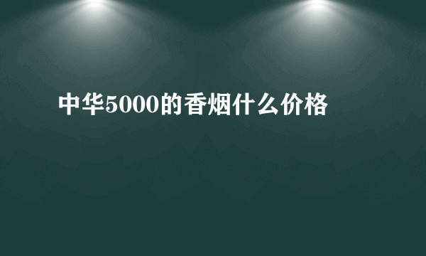 中华5000的香烟什么价格