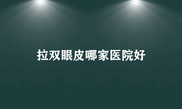 拉双眼皮哪家医院好